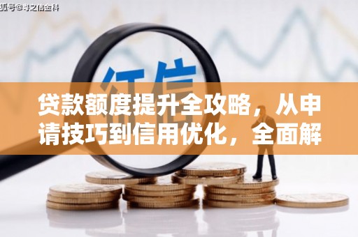 麻山贷款额度提升全攻略，从申请技巧到信用优化，全面解析