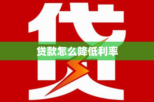 贞丰贷款怎么降低利率