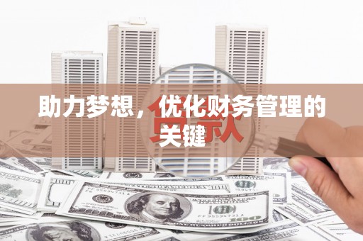 邵阳助力梦想,优化财务管理的关键 邵阳助力梦想,优化财务管理的关键