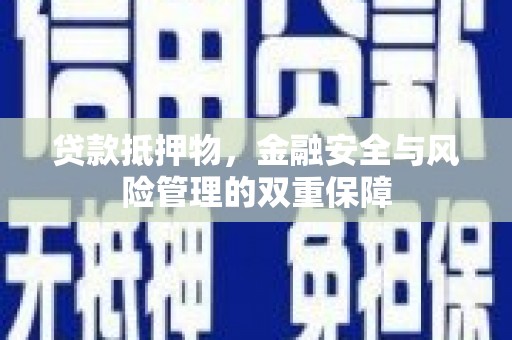 成县贷款抵押物，金融安全与风险管理的双重保障