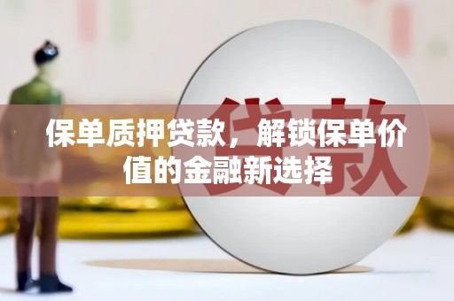 德庆保单质押贷款，解锁保单价值的金融新选择