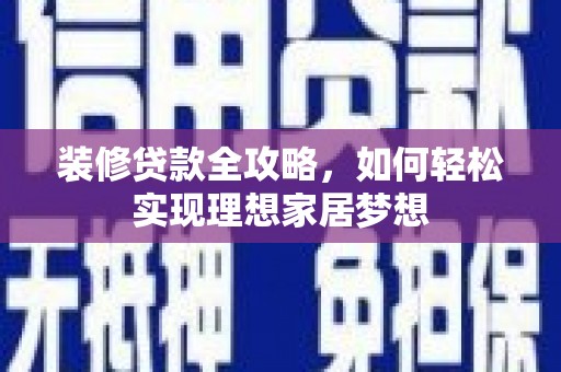水上装修贷款全攻略，如何轻松实现理想家居梦想