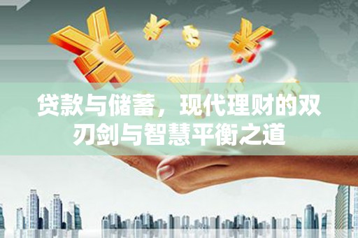 皇姑贷款与储蓄，现代理财的双刃剑与智慧平衡之道