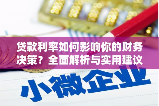 戚墅堰贷款利率如何影响你的财务决策？全面解析与实用建议