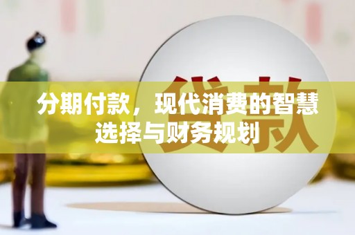 延吉分期付款，现代消费的智慧选择与财务规划