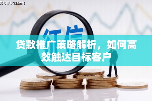 高邮贷款推广策略解析，如何高效触达目标客户