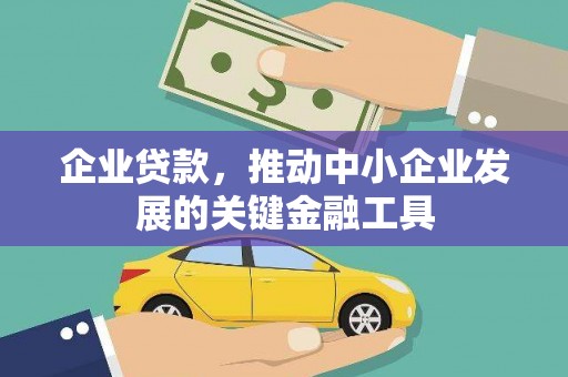 阿合奇企业贷款，推动中小企业发展的关键金融工具