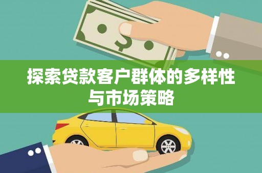 茂县探索贷款客户群体的多样性与市场策略