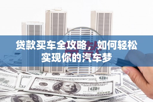 宣威贷款买车全攻略，如何轻松实现你的汽车梦