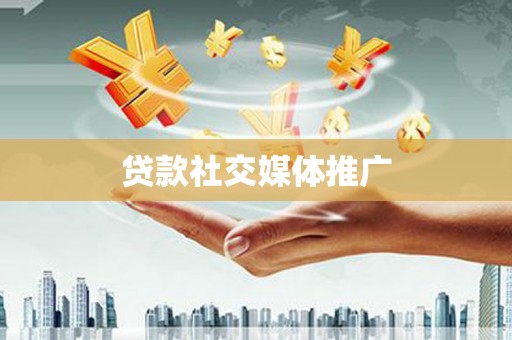 哈尔滨贷款社交媒体推广