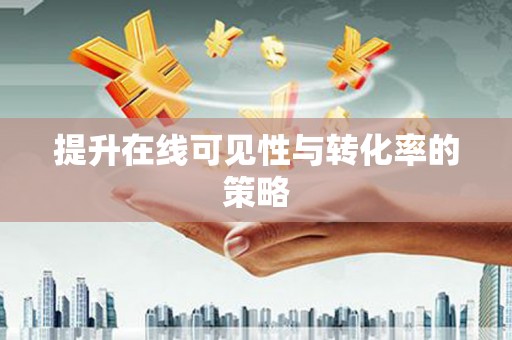 延津提升在线可见性与转化率的策略